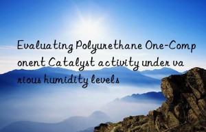 Evaluating Polyurethane One-Component Catalyst activity under various humidity levels