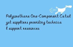 Polyurethane One-Component Catalyst suppliers providing technical support resources