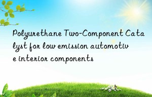Polyurethane Two-Component Catalyst for low emission automotive interior components