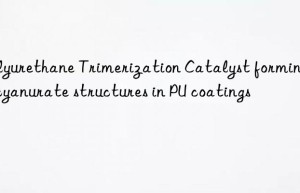 Polyurethane Trimerization Catalyst forming isocyanurate structures in PU coatings