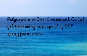Polyurethane One-Component Catalyst improving cure speed of OCF spray foam cans