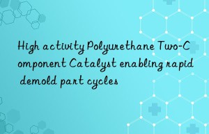 High activity Polyurethane Two-Component Catalyst enabling rapid demold part cycles