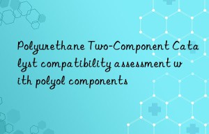 Polyurethane Two-Component Catalyst compatibility assessment with polyol components