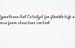 Polyurethane Gel Catalyst for flexible high resilience foam structure control
