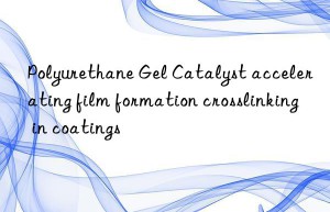 Polyurethane Gel Catalyst accelerating film formation crosslinking in coatings