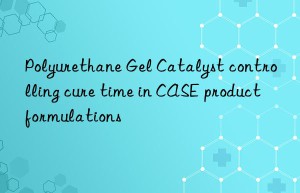 Polyurethane Gel Catalyst controlling cure time in CASE product formulations