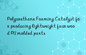 Polyurethane Foaming Catalyst for producing lightweight faux wood PU molded parts