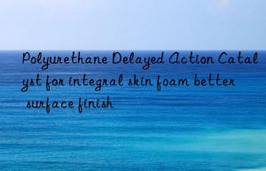 Polyurethane Delayed Action Catalyst for integral skin foam better surface finish