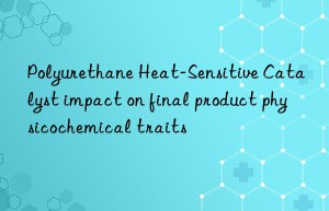 Polyurethane Heat-Sensitive Catalyst impact on final product physicochemical traits