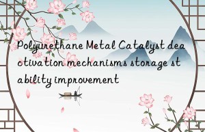 Polyurethane Metal Catalyst deactivation mechanisms storage stability improvement