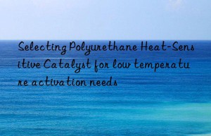 Selecting Polyurethane Heat-Sensitive Catalyst for low temperature activation needs