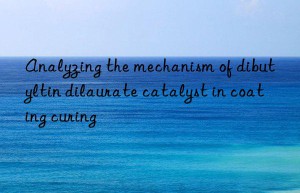 Analyzing the mechanism of dibutyltin dilaurate catalyst in coating curing