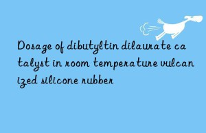 Dosage of dibutyltin dilaurate catalyst in room temperature vulcanized silicone rubber