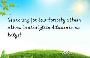 Searching for low-toxicity alternatives to dibutyltin dilaurate catalyst