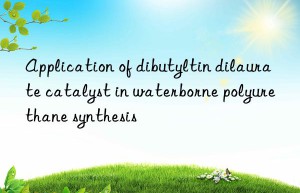 Application of dibutyltin dilaurate catalyst in waterborne polyurethane synthesis
