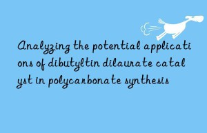 Analyzing the potential applications of dibutyltin dilaurate catalyst in polycarbonate synthesis