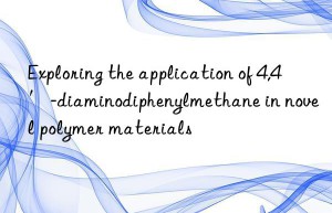 Exploring the application of 4,4′-diaminodiphenylmethane in novel polymer materials