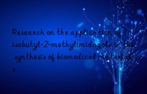 Research on the application of 1-isobutyl-2-methylimidazole in the synthesis of biomedical materials
