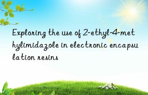 Exploring the use of 2-ethyl-4-methylimidazole in electronic encapsulation resins