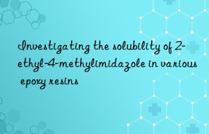 Investigating the solubility of 2-ethyl-4-methylimidazole in various epoxy resins