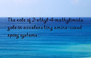 The role of 2-ethyl-4-methylimidazole in accelerating amine-cured epoxy systems