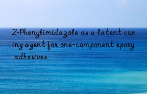 2-Phenylimidazole as a latent curing agent for one-component epoxy adhesives