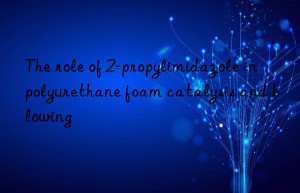 The role of 2-propylimidazole in polyurethane foam catalysis and blowing