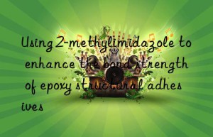 Using 2-methylimidazole to enhance the bond strength of epoxy structural adhesives
