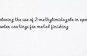 Exploring the use of 2-methylimidazole in epoxy powder coatings for metal finishing