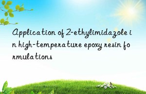 Application of 2-ethylimidazole in high-temperature epoxy resin formulations