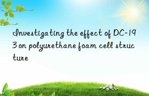 Investigating the effect of DC-193 on polyurethane foam cell structure
