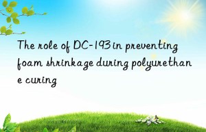 The role of DC-193 in preventing foam shrinkage during polyurethane curing