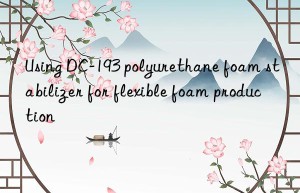 Using DC-193 polyurethane foam stabilizer for flexible foam production