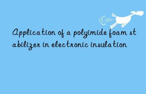 Application of a polyimide foam stabilizer in electronic insulation