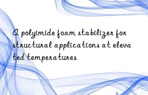 A polyimide foam stabilizer for structural applications at elevated temperatures