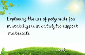 Exploring the use of polyimide foam stabilizers in catalytic support materials