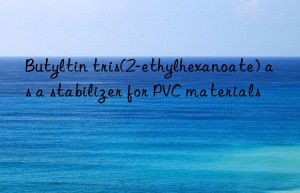 Butyltin tris(2-ethylhexanoate) as a stabilizer for PVC materials