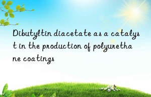 Dibutyltin diacetate as a catalyst in the production of polyurethane coatings