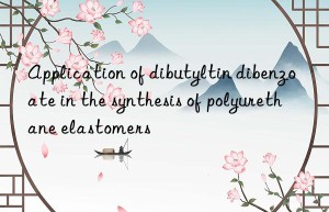 Application of dibutyltin dibenzoate in the synthesis of polyurethane elastomers