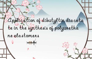 Application of dibutyltin diacetate in the synthesis of polyurethane elastomers