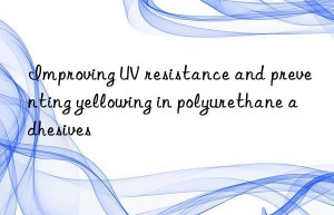 Improving UV resistance and preventing yellowing in polyurethane adhesives