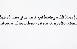 Polyurethane glue anti-yellowing additives for outdoor and weather-resistant applications