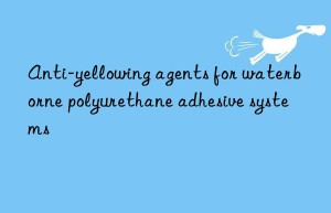 Anti-yellowing agents for waterborne polyurethane adhesive systems