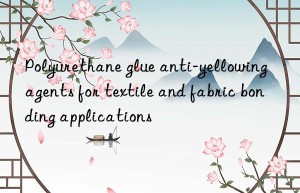 Polyurethane glue anti-yellowing agents for textile and fabric bonding applications