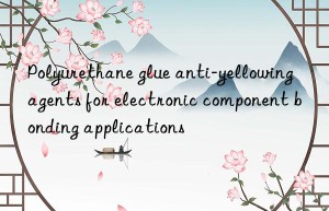 Polyurethane glue anti-yellowing agents for electronic component bonding applications