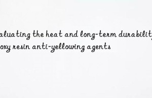 Evaluating the heat and long-term durability of epoxy resin anti-yellowing agents