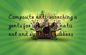 Composite anti-scorching agents for use in both natural and synthetic rubbers