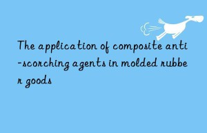 The application of composite anti-scorching agents in molded rubber goods