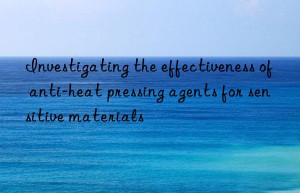 Investigating the effectiveness of anti-heat pressing agents for sensitive materials
