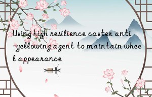 Using high resilience caster anti-yellowing agent to maintain wheel appearance